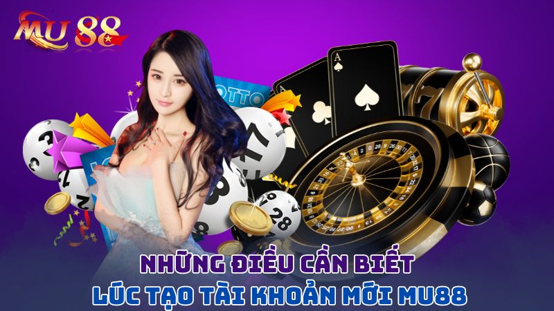 Những điều cần biết lúc tạo tài khoản mới